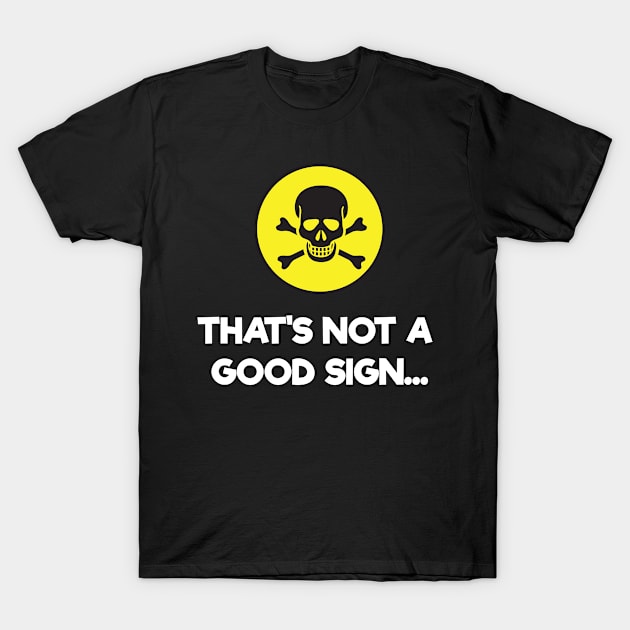 That's Not A Good Sign Funny Novelty T-Shirt by Tracy